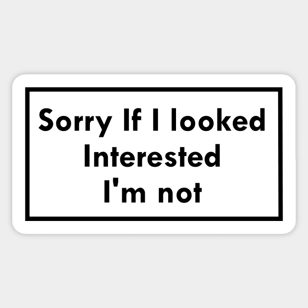 Sorry If I looked Interested, I'm not Sticker by ghjura
